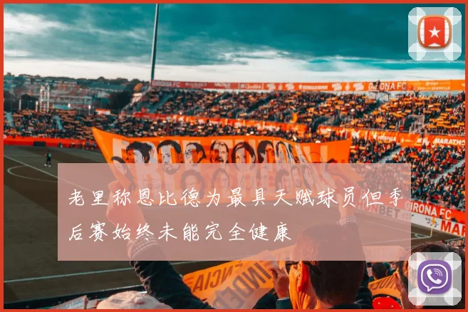 老里称恩比德为最具天赋球员但季后赛始终未能完全健康