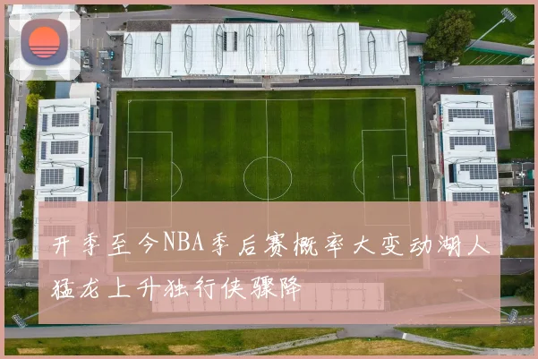 开季至今NBA季后赛概率大变动湖人猛龙上升独行侠骤降
