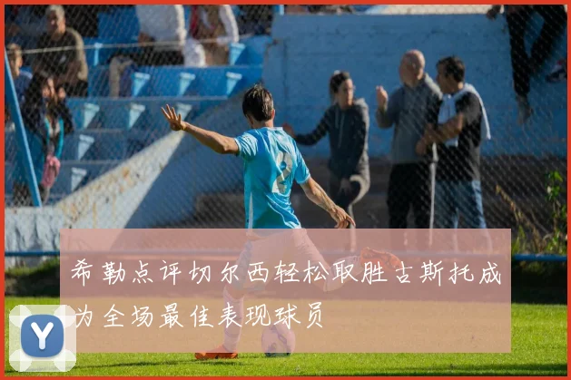 希勒点评切尔西轻松取胜古斯托成为全场最佳表现球员