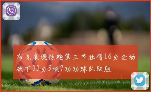 布克表现惊艳第三节独得16分全场砍下33分5板7助助球队取胜